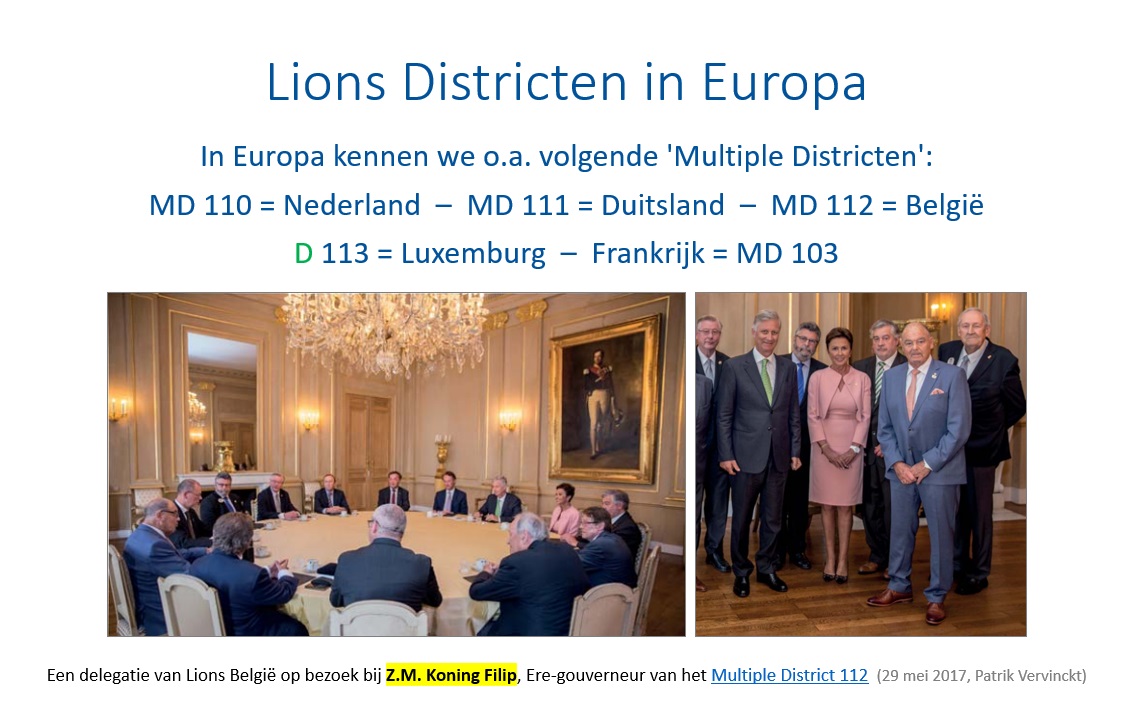 Lions Districten in Europa. In Europa kennen we o.a. volgende 'Multiple Districten': MD 110 = Nederland, MD 111 = Duitsland, MD 112 = België, D 113 = Luxemburg, Frankrijk = MD 103. Foto: Een delegatie van Lions Belgie op de koffie bij Ere-gouverneur Koning Filip (29 mei 2017)